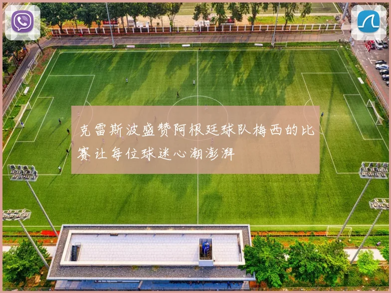 克雷斯波盛赞阿根廷球队梅西的比赛让每位球迷心潮澎湃