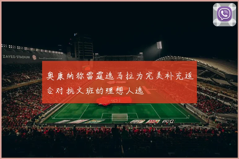 奥康纳称雷霆选马拉为完美补充适合对抗文班的理想人选